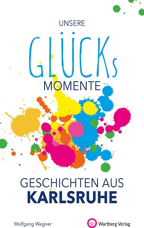Unsere Glücksmomente - Geschichten aus Karlsruhe