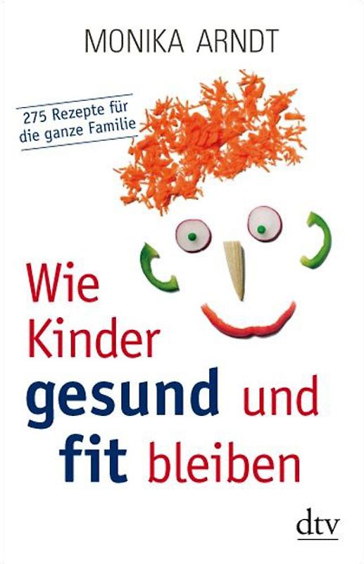 Wie Kinder gesund und fit bleiben. 275 Rezepte für die ganze Familie