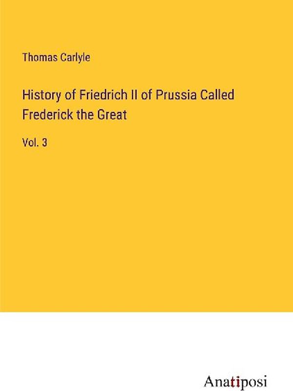 History of Friedrich II of Prussia Called Frederick the Great