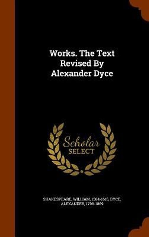 Works. The Text Revised By Alexander Dyce