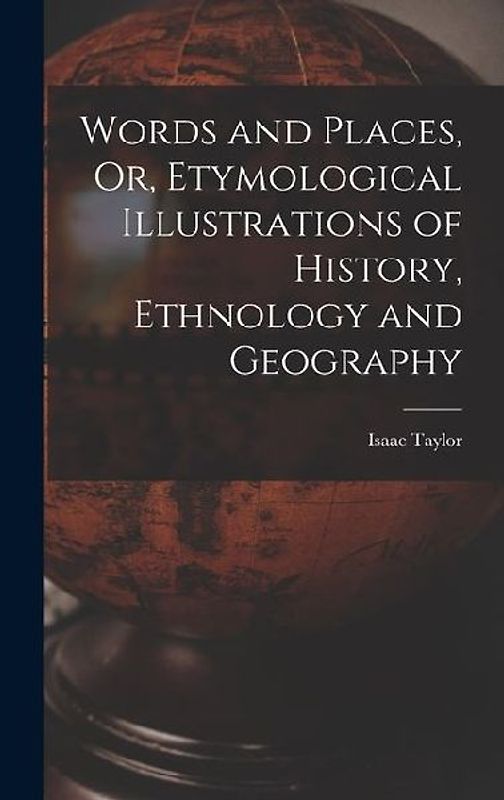 Words and Places, Or, Etymological Illustrations of History, Ethnology and Geography