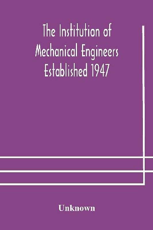 The Institution Of Mechanical Engineers Established 1947; List Of Members 2Nd March 1908; Articles And By-Laws