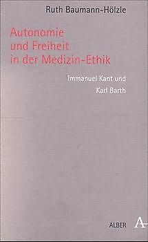 Autonomie und Freiheit in der Medizin-Ethik: Imanuel Kant und Karl Barth