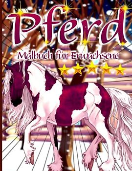 Pferd Malbuch für Erwachsene: Ein Malbuch für Erwachsene mit schönen Pferden, entspannenden Naturszenen und friedlich
