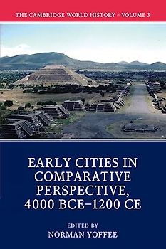 The Cambridge World History: Early Cities in Comparative Perspective, 4000 Bce-1200 Ce
