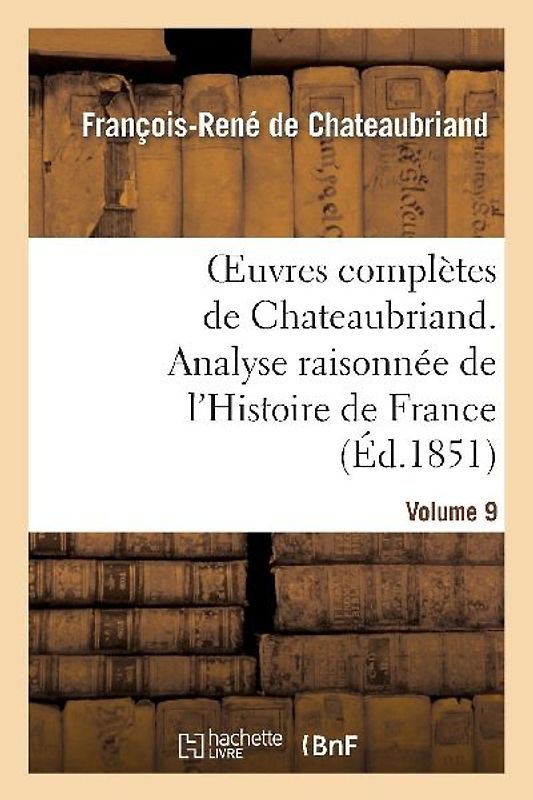 Oeuvres Complètes de Chateaubriand.Volume 9. Analyse Raisonnée de l'Histoire de France