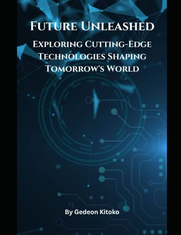 Future Unleashed: Exploring Cutting-Edge Technologies Shaping Tomorrow's World