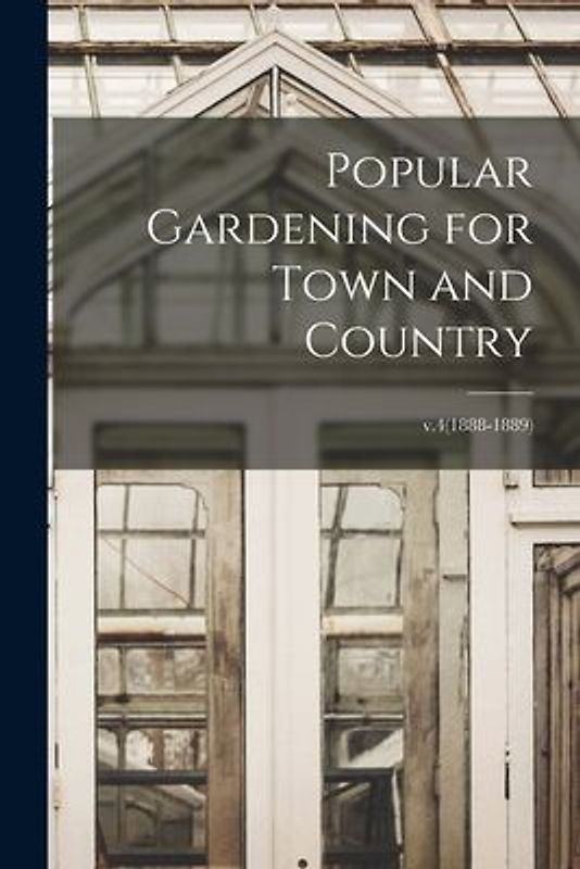 Popular Gardening for Town and Country; v.4(1888-1889)
