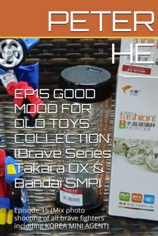 EP15 GOOD MOOD FOR OLD TOYS COLLECTION (Brave Series Takara DX & Bandai SMP): Episode 15 (Mix photo shooting of all brave fighters including KOREA MINI AGENT)