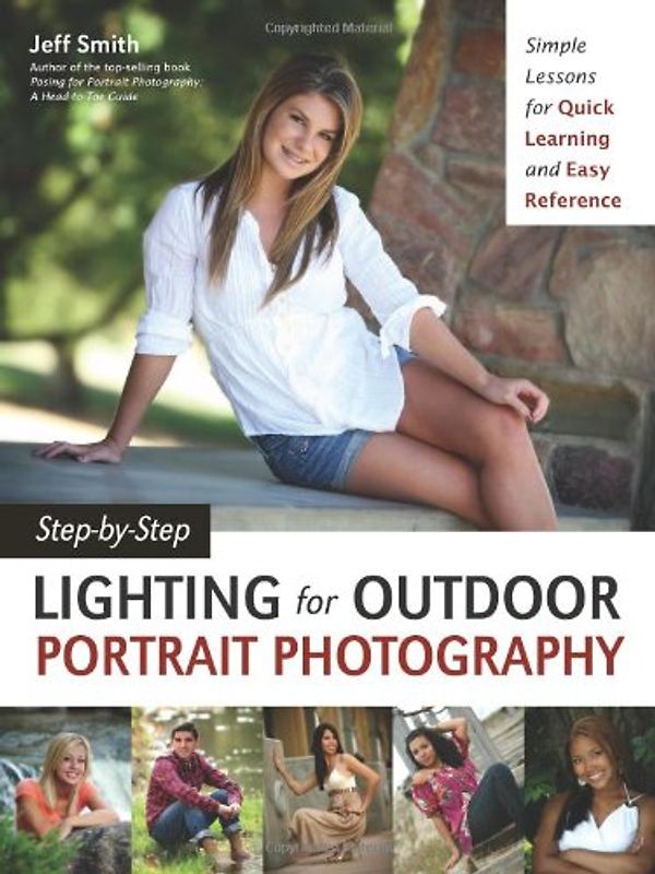 Step-By-Step Lighting for Outdoor Portrait Photography - Smith, Jeff