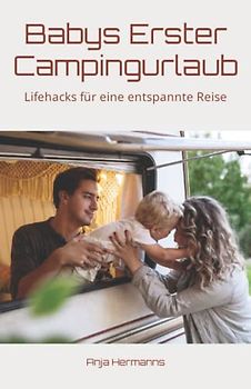 Babys Erster Campingurlaub: Lifehacks für eine entspannte Reise
