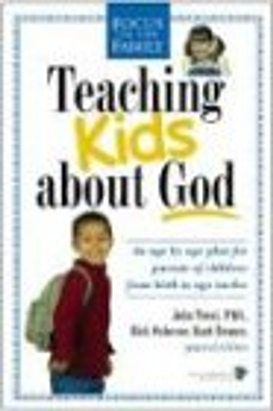 Teaching Kids about God: An Age by Age Plan for Parents of Children Brom Birth to Age Twelve. (Focus on the Family)