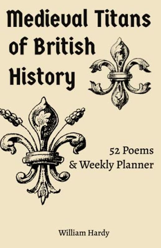 Medieval Titans Of British History: 52 Poems & Weekly Planner