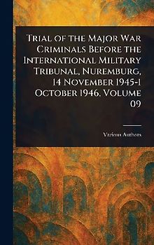 Trial of the Major War Criminals Before the International Military Tribunal, Nuremburg, 14 November 1945-1 October 1946, Volume 09