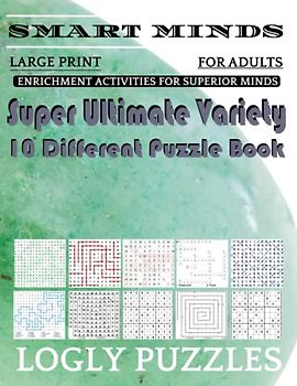 Smart Minds -Variety 10 Different Puzzle Book For Adults: Ultimate Variety Puzzles Large-Print Word Search, Word Maze .Word Spiral ,Word Angles, ... Crossword And Sudoku Easy , Medium And Hard