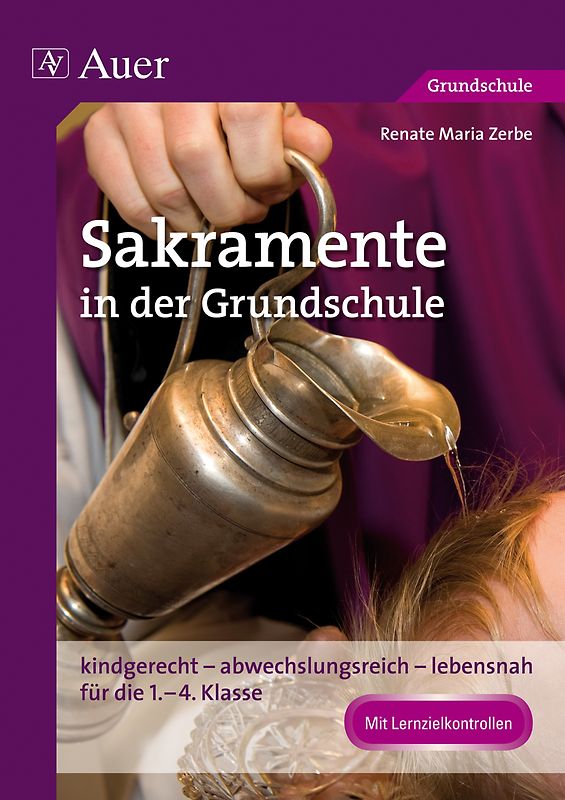 Sakramente in der Grundschule. kindgerecht - abwechslungsreich - lebensnah für die 1. bis 4. Klasse