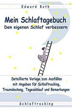 Mein Schlaftagebuch – den eigenen Schlaf verbessern: Detaillierte Vorlage zum Ausfüllen mit Angaben für Schlaftracking, Traumdeutung, Tagesablauf und Bemerkungen