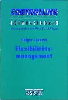 Flexibilitätsmanagement. Theoretische Fundierung und Gestaltungsmöglichkeiten in strategischer Perspektive