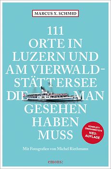 111 Orte in Luzern und am Vierwaldstättersee, die man gesehen haben muss