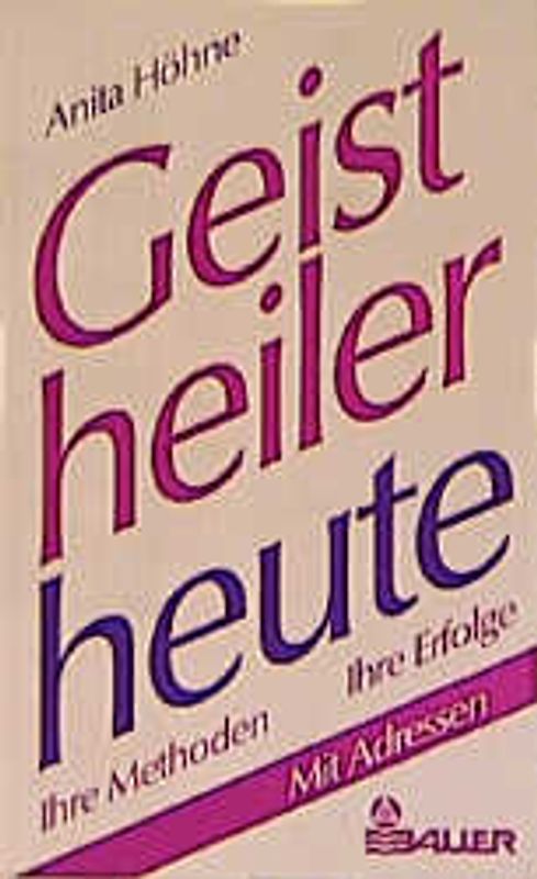 Geistheiler heute. Ihre Methoden - ihre Erfolge