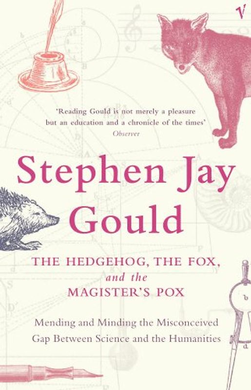 The Hedgehog, The Fox And The Magister's Pox: Mending and Minding the Misconceived Gap Between Science and the Humanities - Gould, Stephen Jay