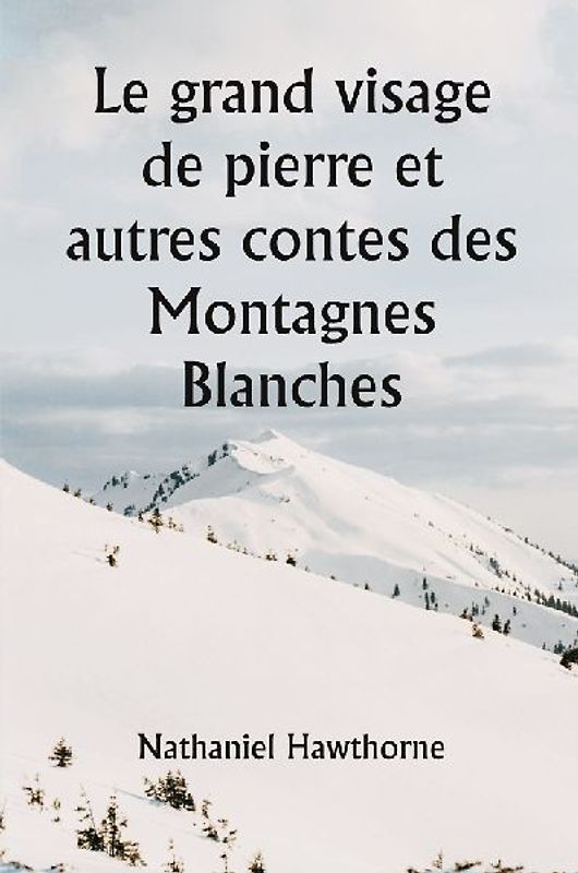 Le grand visage de pierre et autres contes des Montagnes Blanches