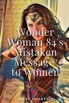 Wonder Woman 84's Mistaken Message to Women (Marvel Critique)