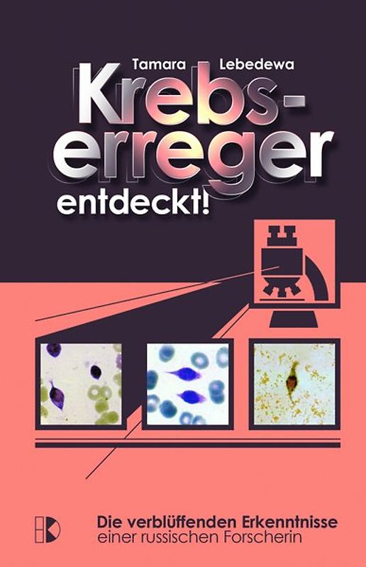 Krebserreger entdeckt!. Die verblüffenden Erkenntnisse einer russischen Forscherin