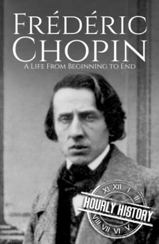Frédéric Chopin: A Life from Beginning to End (Composer Biographies)