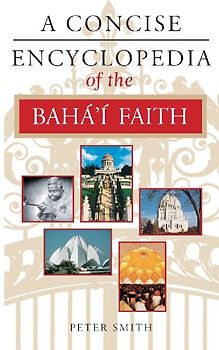 A Concise Encyclopedia of the Bahai Faith (Concise Encyclopedia of World Faiths) - Peter Smith