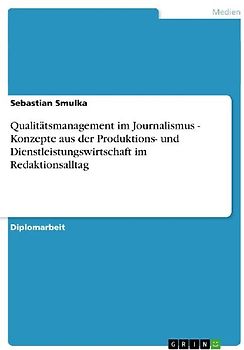Qualitätsmanagement im Journalismus - Konzepte aus der Produktions- und Dienstleistungswirtschaft im Redaktionsalltag