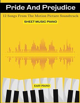 Pride and Prejudice Sheet Music Piano: 12 Songs From The Motion Picture Soundtrack( Easy Piano)