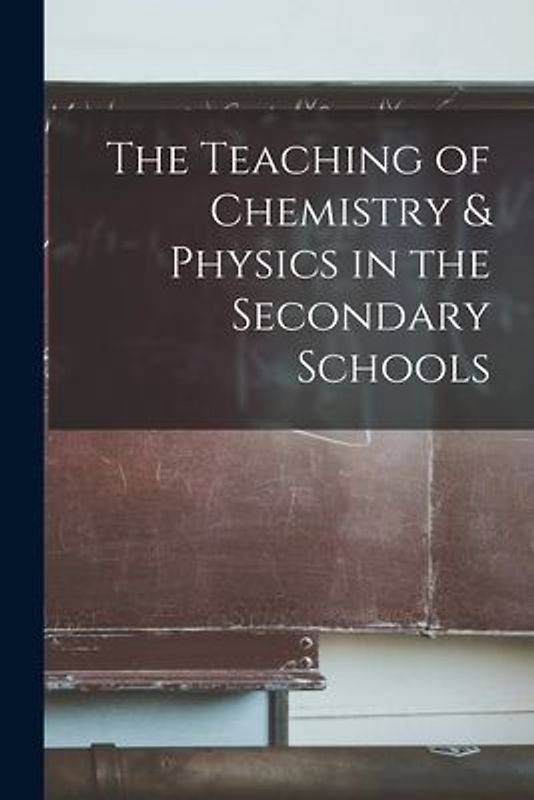The Teaching of Chemistry & Physics in the Secondary Schools