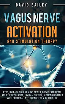 Vagus Nerve: PTSD, unleash your healing power, break free from anxiety, depression, trauma, obesity, sleeping disorder with emotional intelligence for a better life (Vagus Nerve Mastery, Band 1)
