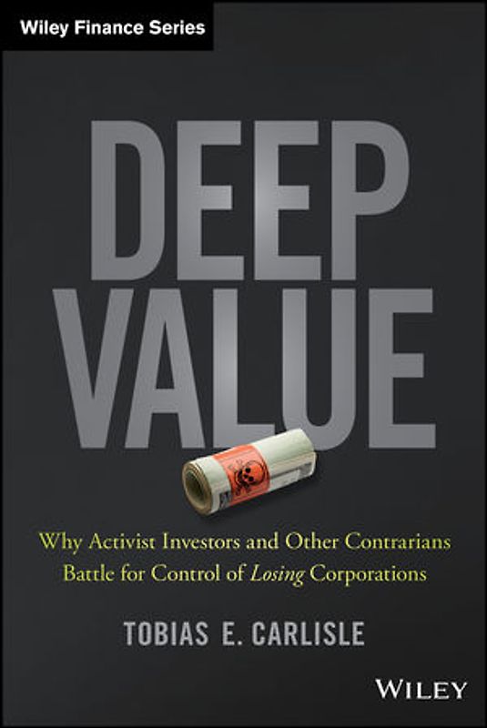 Deep Value. Why Activist Investors and Other Contrarians Battle for Control of Losing Corporations