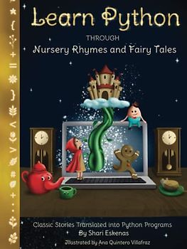 Learn Python through Nursery Rhymes and Fairy Tales: Classic Stories Translated into Python Programs (Coding for Kids and Beginners)