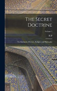 The Secret Doctrine; the Synthesis of Science, Religion and Philosophy; Volume 1
