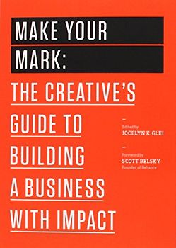 Make Your Mark: The Creative's Guide to Building a Business with Impact - Glei, Jocelyn K. [Paperback]