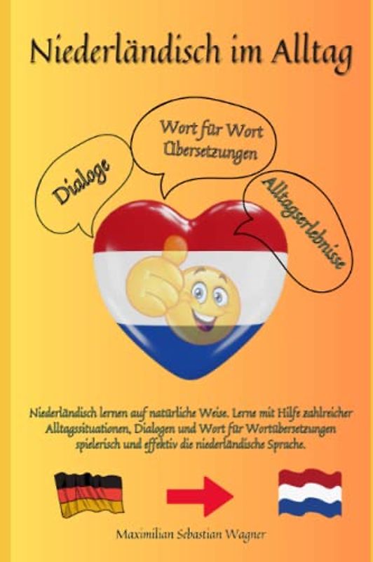 Niederländisch im Alltag: Niederländisch lernen auf natürliche Weise. Lerne mit Hilfe zahlreicher Alltagssituationen, Dialogen und einer Wort für ... und effektiv die niederländische Sprache.