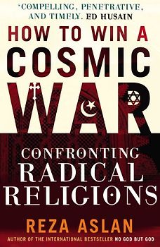 How to Win a Cosmic War: Confronting Radical Religions. Reza Aslan - Reza Aslan