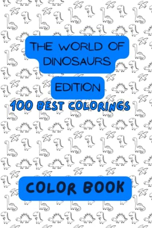 The world of dinosaurs edition. 100 best ccolorings.