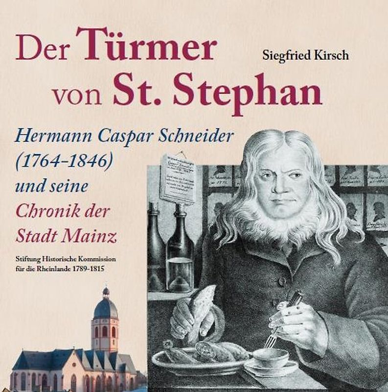 Der Türmer von St. Stephan Hermann Caspar Schneider (1764-1846) und seine Chronik der Stadt Mainz