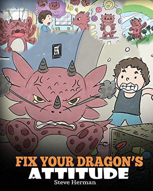 Fix Your Dragon’s Attitude: Help Your Dragon To Adjust His Attitude. A Cute Children Story To Teach Kids About Bad Attitude, Negative Behaviors, and ... Negative Behaviors (My Dragon Books, Band 18)