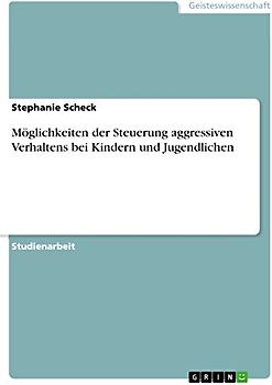 Möglichkeiten der Steuerung aggressiven Verhaltens bei Kindern und Jugendlichen