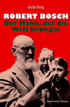 Robert Bosch - Der Mann, der die Welt bewegte