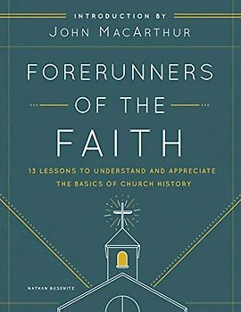 Forerunners of the Faith: 13 Lessons to Understand and Appreciate the Basics of Church History