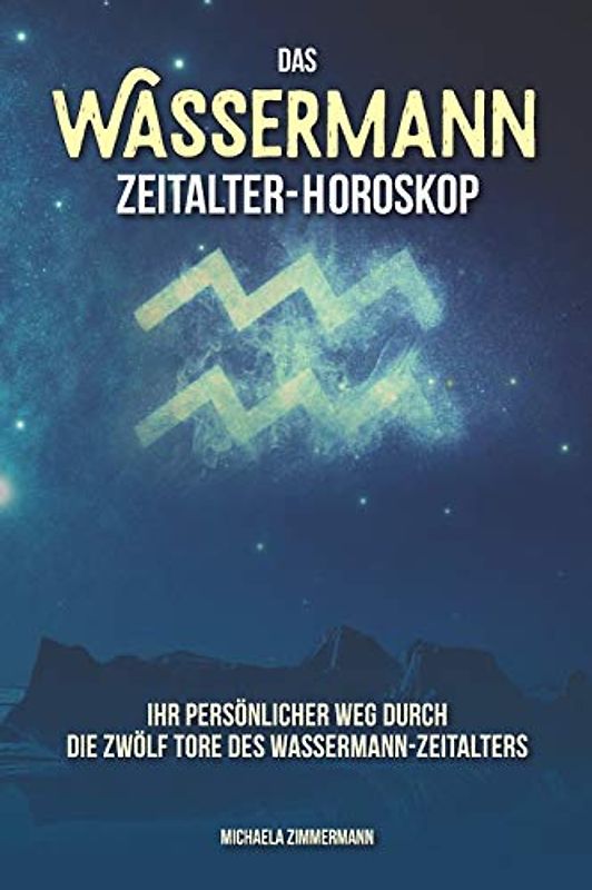 Das Wassermann-Zeitalter-Horoskop: Ihr persönlicher Weg ‚ durch die zwölf Tore des Wassermann-Zeitalters