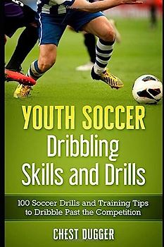 Youth Soccer Dribbling Skills and Drills: 100 Soccer Drills and Training Tips to Dribble Past the Competition (Next Level Soccer, Band 7)