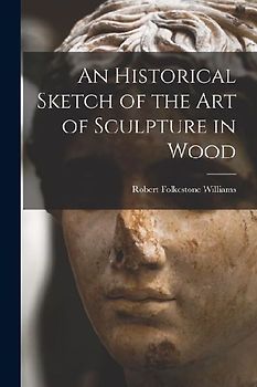 An Historical Sketch of the Art of Sculpture in Wood