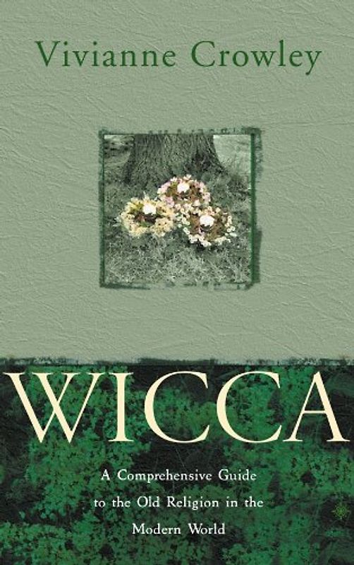 Wicca: A Comprehensive Guide to the Old Religion in the Modern World - Vivianne Crowley